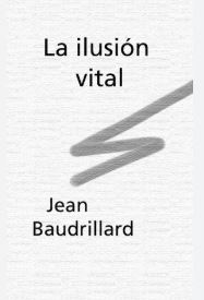 Baudrillard Jean La ilusión vital